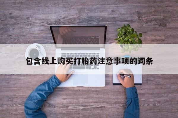 迪拜打胎药私人店包含线上购买打胎药注意事项的词条